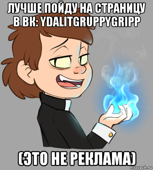 лучше пойду на страницу в вк: ydalitgruppygripp (это не реклама)