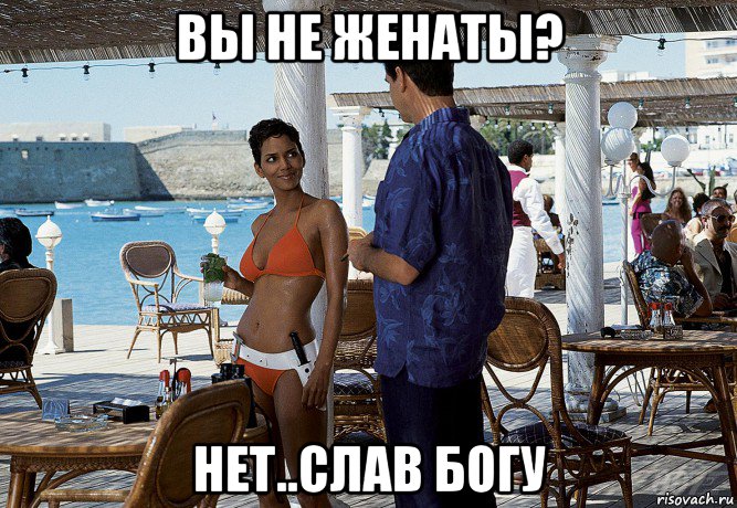 вы не женаты? нет..слав богу