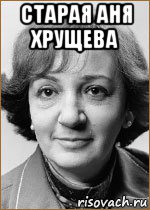 старая аня хрущева , Мем Хуй знает кто