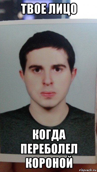 твое лицо когда переболел короной