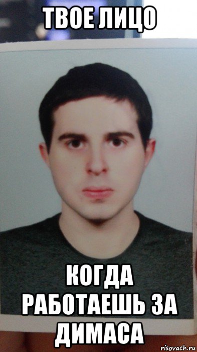 твое лицо когда работаешь за димаса