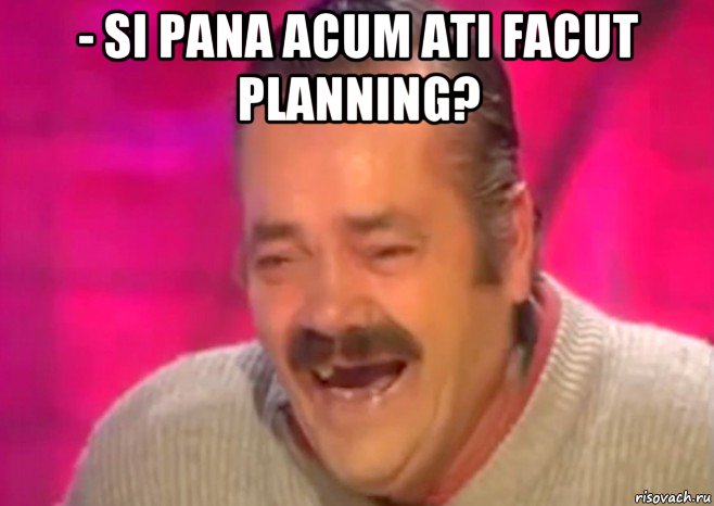 - si pana acum ati facut planning? , Мем  Испанец