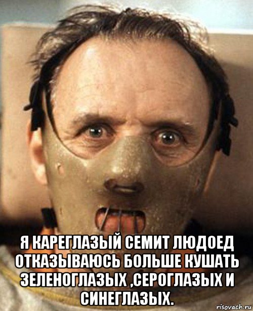  я кареглазый семит людоед отказываюсь больше кушать зеленоглазых ,сероглазых и синеглазых., Мем Канибал