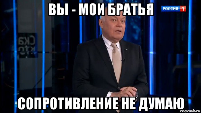 вы - мои братья сопротивление не думаю