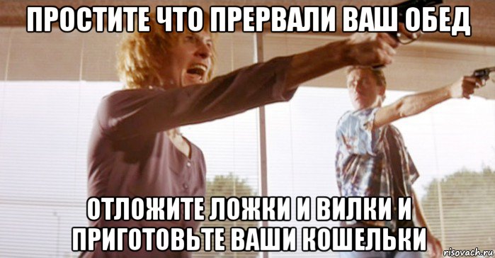 простите что прервали ваш обед отложите ложки и вилки и приготовьте ваши кошельки, Мем Криминальное Чтиво