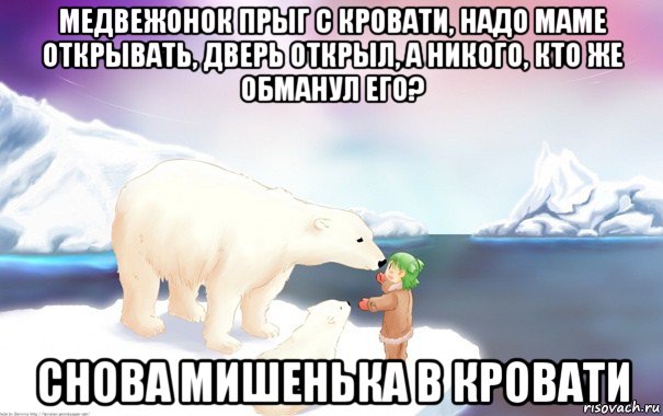 медвежонок прыг с кровати, надо маме открывать, дверь открыл, а никого, кто же обманул его? снова мишенька в кровати, Мем Медвежонок  Умка