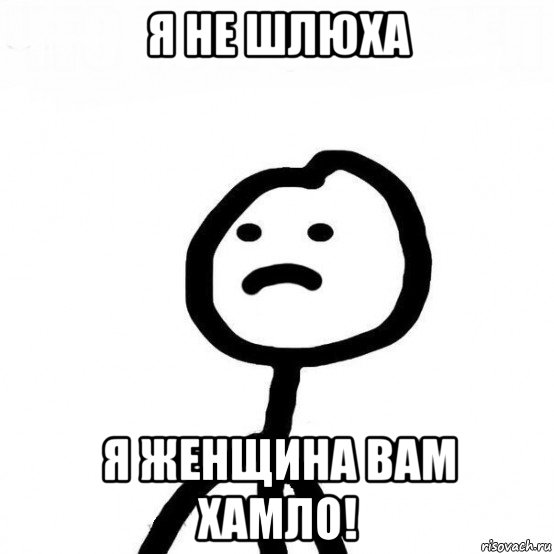 я не шлюха я женщина вам хамло!