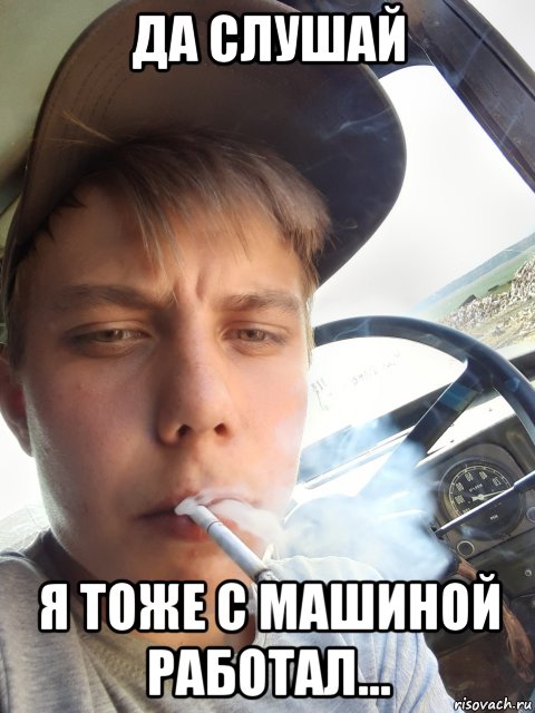 да слушай я тоже с машиной работал..., Мем Ммм