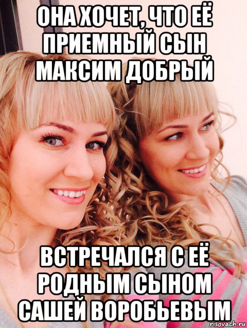 она хочет, что её приемный сын максим добрый встречался с её родным сыном сашей воробьевым, Мем Моисеева мама