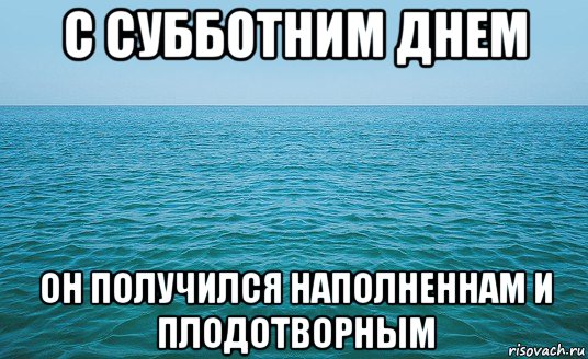 с субботним днем он получился наполненнам и плодотворным, Мем Море