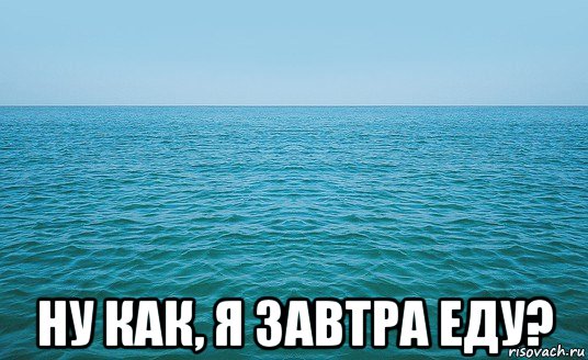  ну как, я завтра еду?, Мем Море