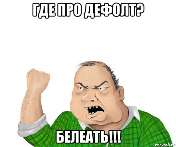 где про дефолт? белеать!!!, Мем мужик