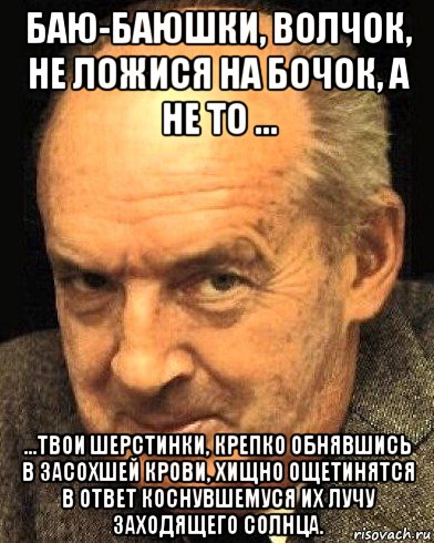 баю-баюшки, волчок, не ложися на бочок, а не то ... ...твои шерстинки, крепко обнявшись в засохшей крови, хищно ощетинятся в ответ коснувшемуся их лучу заходящего солнца., Мем Набоков стёб