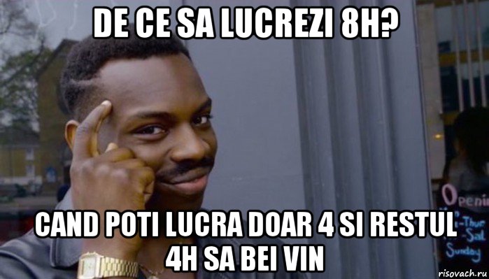 de ce sa lucrezi 8h? cand poti lucra doar 4 si restul 4h sa bei vin, Мем Не делай не будет