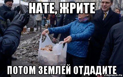 нате, жрите потом землей отдадите