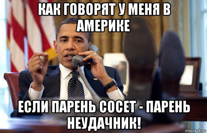 как говорят у меня в америке если парень сосет - парень неудачник!