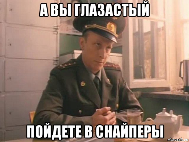 а вы глазастый пойдете в снайперы