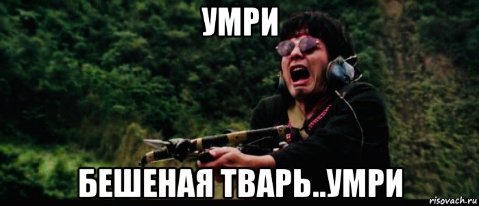 умри бешеная тварь..умри