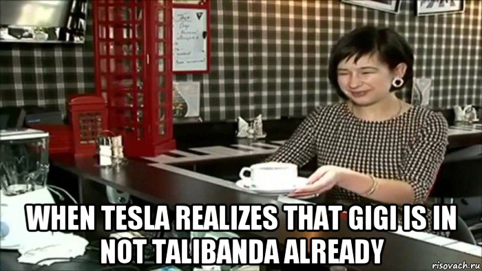  when tesla realizes that gigi is in not talibanda already, Мем Приятно