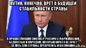 путин, конечно, врёт о будущей стабильности страны в процветающий сингапур россию с африканской бедностью и народом, который ничего не хочет делать для страны, превратить невозможно, Мем Путин