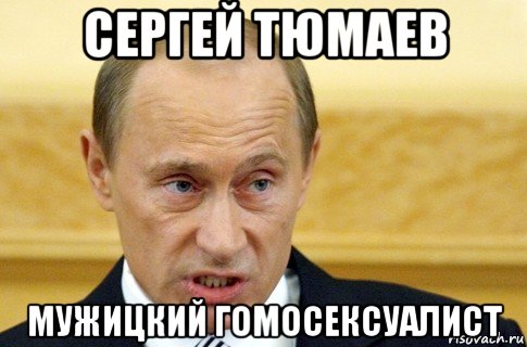 сергей тюмаев мужицкий гомосексуалист, Мем путин