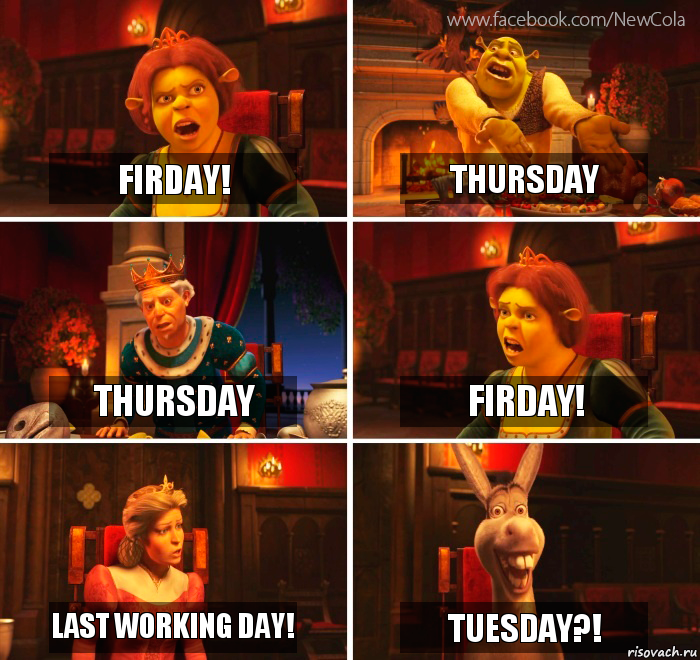 Firday! Thursday Thursday Firday! Last working day! Tuesday?!