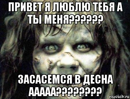 привет я люблю тебя а ты меня?????? засасемся в десна ааааа????????