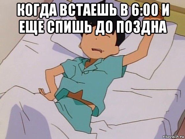 когда встаешь в 6:00 и еще спишь до поздна 
