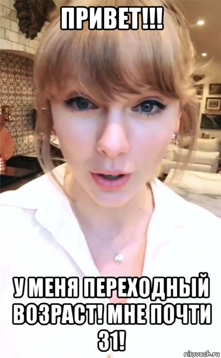 привет!!! у меня переходный возраст! мне почти 31!, Мем Taylor swift