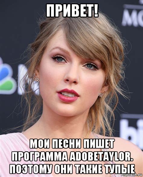 привет! мои песни пишет программа adobetaylor. поэтому они такие тупые, Мем Taylor Swift