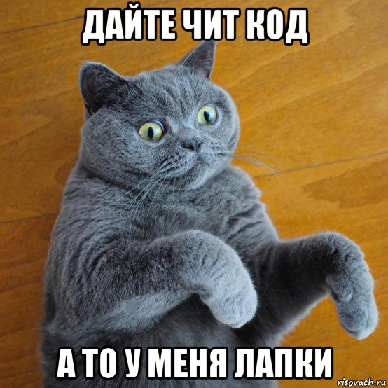 дайте чит код а то у меня лапки
