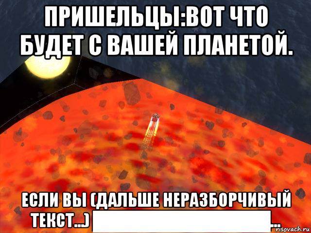 пришельцы:вот что будет с вашей планетой. если вы (дальше неразборчивый текст...) ██████████████...