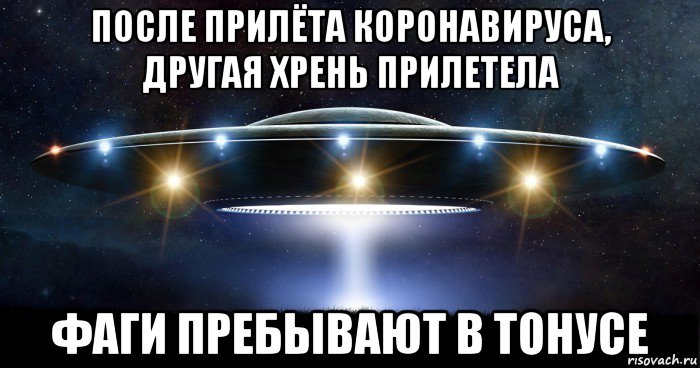 после прилёта коронавируса, другая хрень прилетела фаги пребывают в тонусе, Мем UFO