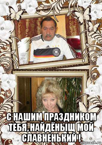  с нашим праздником тебя, найдёныщ мой славненький !, Мем Вертикаль