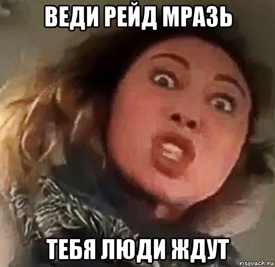 веди рейд мразь тебя люди ждут