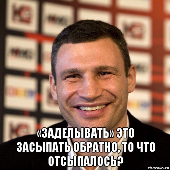  «заделывать» это засыпать обратно, то что отсыпалось?, Мем  Виталий Кличко