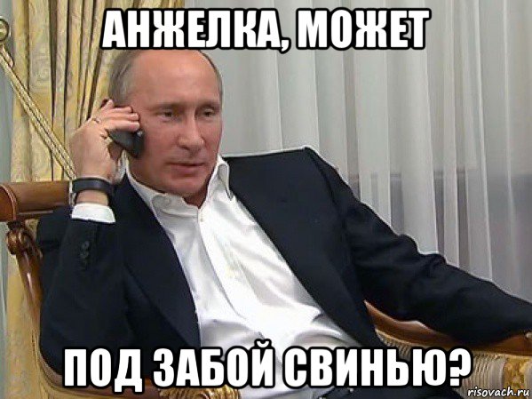 анжелка, может под забой свинью?, Мем Владимир путин звонит