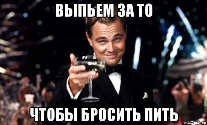 выпьем за то чтобы бросить пить