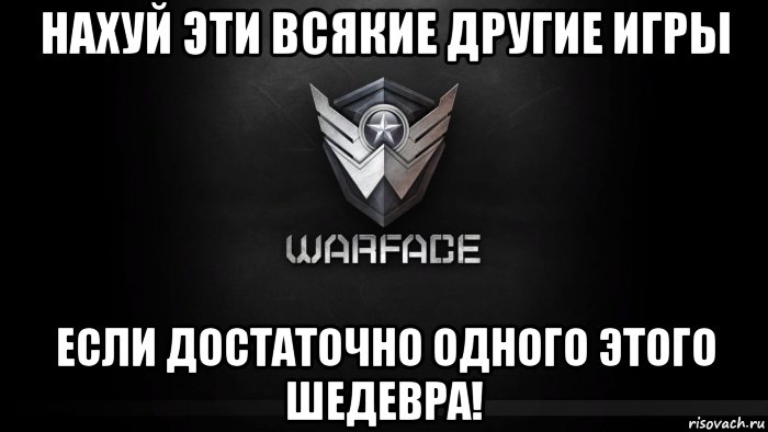 нахуй эти всякие другие игры если достаточно одного этого шедевра!, Мем warface
