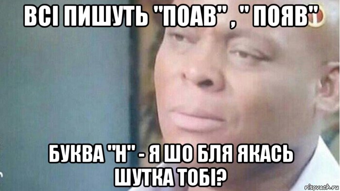 всі пишуть "поав" , " появ" буква "н" - я шо бля якась шутка тобі?, Мем Я что шутка для тебя