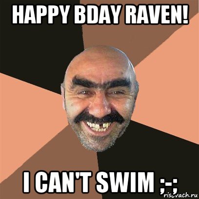 happy bday raven! i can't swim ;-;, Мем Я твой дом труба шатал