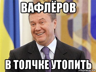 вафлёров в толчке утопить, Мем Янукович