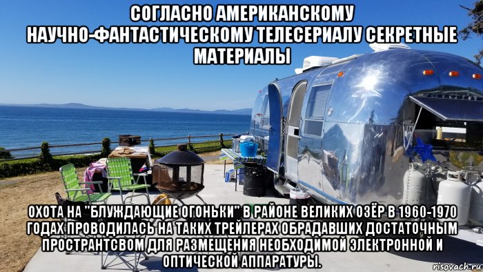 согласно американскому научно-фантастическому телесериалу секретные материалы охота на "блуждающие огоньки" в районе великих озёр в 1960-1970 годах проводилась на таких трейлерах обрадавших достаточным пространтсвом для размещения необходимой электронной и оптической аппаратуры., Мем Airstream