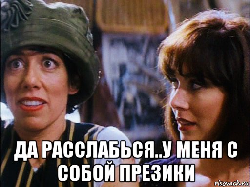  да расслабься..у меня с собой презики, Мем Allyce Beasley