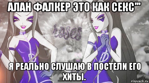 алан фалкер это как секс''' я реально слушаю в постели его хиты., Мем Анти винкс 013