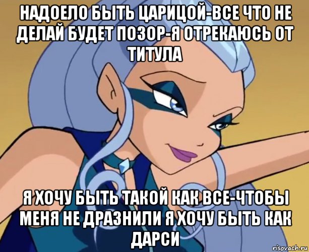 надоело быть царицой-все что не делай будет позор-я отрекаюсь от титула я хочу быть такой как все-чтобы меня не дразнили я хочу быть как дарси, Мем Айси посылает титул королевы к черту