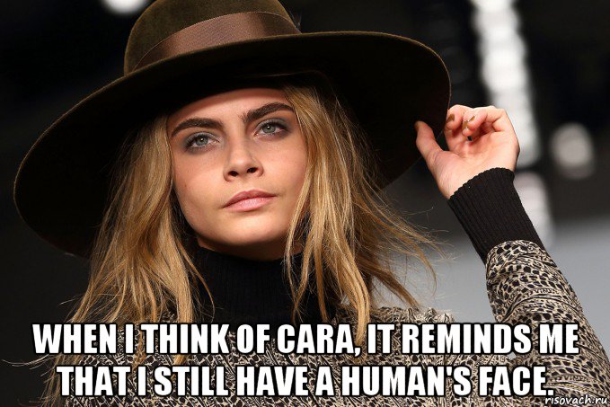  when i think of cara, it reminds me that i still have a human's face., Мем Cara Delevingne