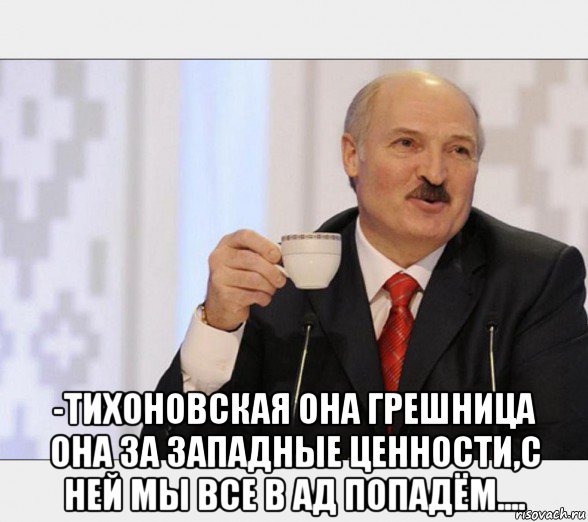  -тихоновская она грешница она за западные ценности,с ней мы все в ад попадём...., Мем Чаёк