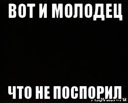 вот и молодец что не поспорил, Мем черный фон