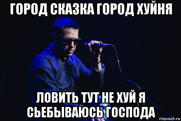 город сказка город хуйня ловить тут не хуй я сьебываюсь господа